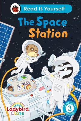 Ladybird Class the Space Station: Read It Yourself - Level 3 Confident Reader by Ladybird