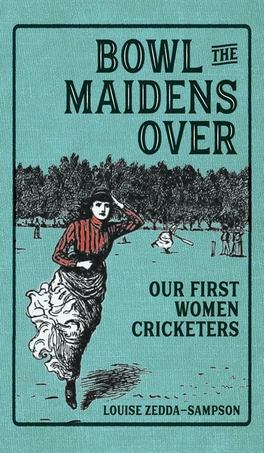 Bowl the Maidens Over: Our First Women Cricketers by Zedda-Sampson, Louise