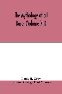 The Mythology of all races (Volume XII) by H. Gray, Louis
