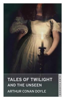 Tales of Twilight and the Unseen: Annotated Edition by Doyle, Arthur Conan