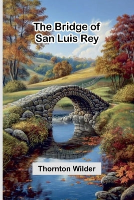 The Bridge Of San Luis Rey by Wilder, Thornton