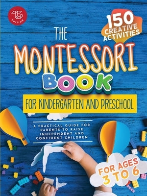 The Montessori Book for Kindergarten and Preschool: 150 creative activities for ages 3 to 6 - a practical guide for parents to raise independent and c by Stampfer, Maria