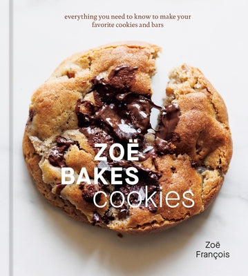 Zoë Bakes Cookies: Everything You Need to Know to Make Your Favorite Cookies and Bars [A Baking Book] by FranÃ§ois, ZoÃ«