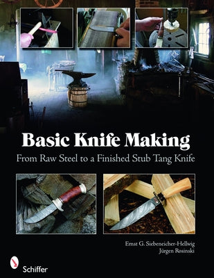 Basic Knife Making: From Raw Steel to a Finished Stub Tang Knife by Siebeneicher-Hellwig, Ernst G.