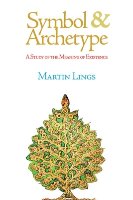 Symbol & Archetype: A Study of the Meaning of Existence by Lings, Martin