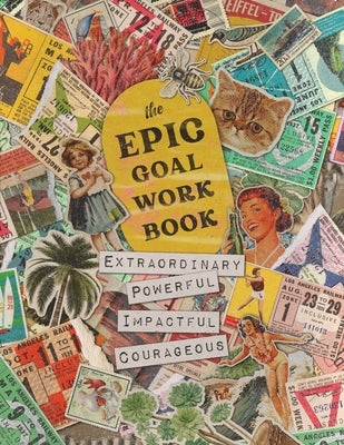 The EPIC Goal Workbook: The Guide to Achieving Extraordinary, Powerful, Impactful and Courageous Goals by David, Anna