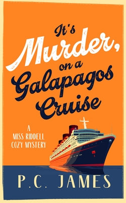 It's Murder, on a Galapagos Cruise: A Cozy Cruise Ship Mystery of Intrigue, Murder, and Maritime Mayhem by James, P. C.