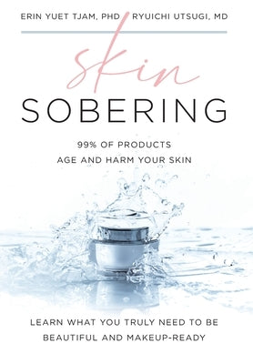 Skin Sobering: 99% of Products Age and Harm Your Skin by Tjam, Erin Yuet