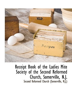 Receipt Book of the Ladies Mite Society of the Second Reformed Church, Somerville, N.J. by Second Reformed Church (Somerville, N. J