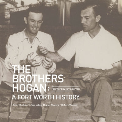 The Brothers Hogan: A Fort Worth History by Towery, Jacqueline Hogan