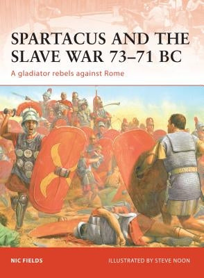 Spartacus and the Slave War 73-71 BC: A Gladiator Rebels Against Rome by Fields, Nic
