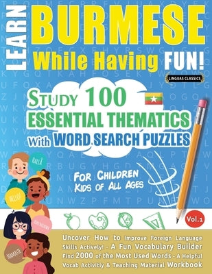 Learn Burmese While Having Fun! - For Children: Kids of All Ages - Study 100 Essential Thematics with Word Search Puzzles - Vol.1 by Linguas Classics