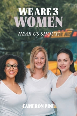We Are 3 Women: Hear Us Shout! by Pine, Cameron