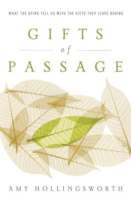 Gifts of Passage: What the Dying Tell Us with the Gifts They Leave Behind by Hollingsworth, Amy