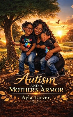 Autism & A Mother's Armor by Tarver, Ayla