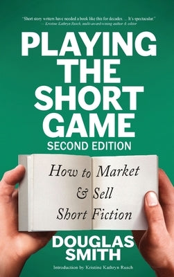 Playing the Short Game: How to Market & Sell Short Fiction (2nd edition) by Smith, Douglas