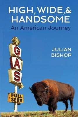 High, Wide, and Handsome: An American Journey by Bishop, Julian