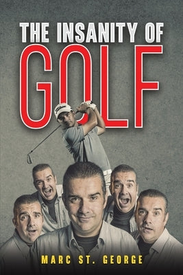 The Insanity of Golf by George, Marc St