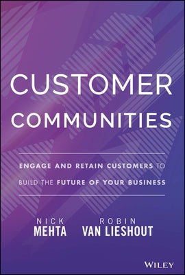 Customer Communities: Engage and Retain Customers to Build the Future of Your Business by Mehta, Nick