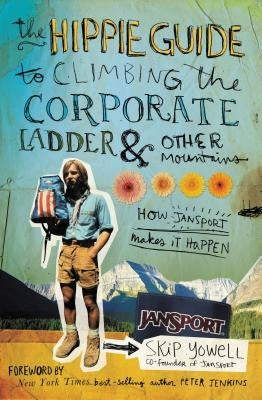 The Hippie Guide to Climbing Corporate Ladder and Other Mountains: How Jansport Makes It Happen by Yowell, Skip