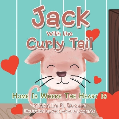 Jack with the Curly Tail: Home Is Where the Heart Is by Brown, Michelle E.