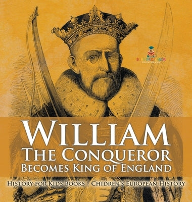 William The Conqueror Becomes King of England - History for Kids Books Chidren's European History by Baby Professor