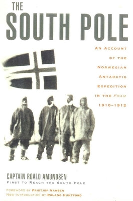 The South Pole: An Account of the Norwegian Antarctic Expedition in the Fram, 1910-1912 by Amundsen, Captain Roald