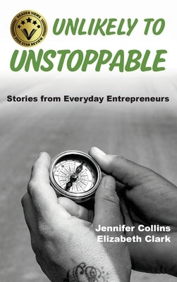 Unlikely to Unstoppable: Stories from Everyday Entrepreneurs by Collins, Jennifer