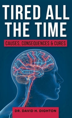Tired All The Time: Causes, Consequences and Cures by Dighton, David H.