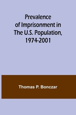 Prevalence of Imprisonment in the U.S. Population, 1974-2001 by P. Bonczar, Thomas