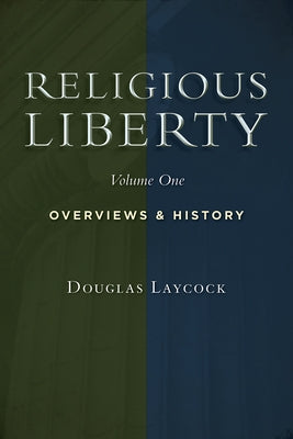 Religious Liberty, Vol. 1: Overviews and History by Laycock, Douglas