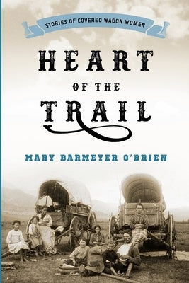 Heart of the Trail: Stories of Covered Wagon Women by O'Brien, Mary Barmeyer