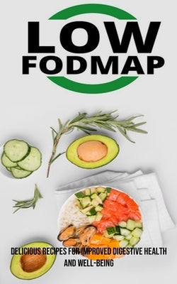 The Low Fodmap Diet: Delicious Recipes for Improved Digestive Health and Well-being by Volk, Cleo