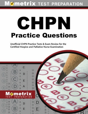 CHPN Exam Practice Questions: Unofficial CHPN Practice Tests & Review for the Certified Hospice and Palliative Nurse Examination by Mometrix Nursing Certification Test Team