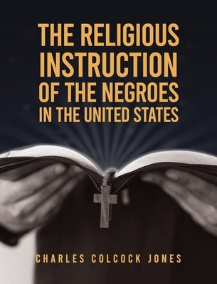 Religious Instruction Of The Negroes In The United States Hardcover by Jones, Charles Colcock