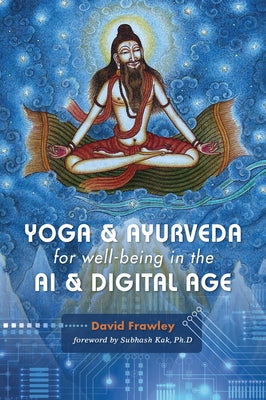 Yoga & Ayurveda for Well-Being in the AI & Digital Age by Frawley, David