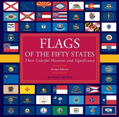 Flags of the Fifty States: Their Colorful Histories and Significance by Howe, Randy