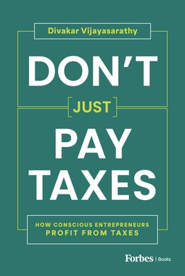 Don't Just Pay Taxes: How Conscious Entrepreneurs Profit from Taxes by Vijayasarathy, Divakar
