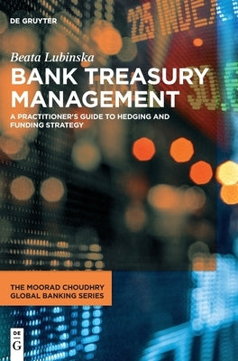 Bank Treasury Management: A Practitioner's Guide to Hedging and Funding Strategy by Lubinska, Beata