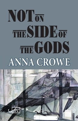 Not on the Side of the Gods by Crowe, Anna