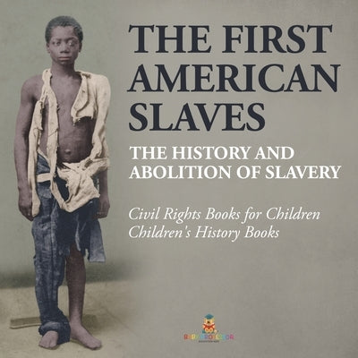 The First American Slaves: The History and Abolition of Slavery - Civil Rights Books for Children Children's History Books by Baby Professor