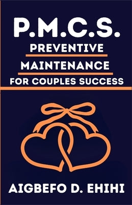 P. M. C. S.: Preventive Maintenance for Couples Success by Ehihi, Aigbefo D.