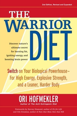 The Warrior Diet: Switch on Your Biological Powerhouse for High Energy, Explosive Strength, and a Leaner, Harder Body by Hofmekler, Ori