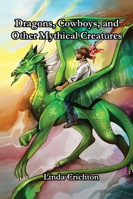 Dragons, Cowboys, and Other Mythical Creatures by Crichton, Linda