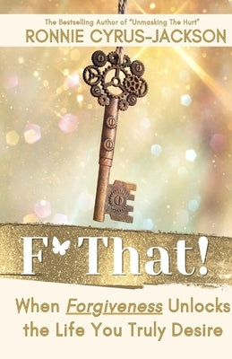 F* That! When Forgiveness Unlocks the Life You Truly Desire by Cyrus-Jackson, Ronnie