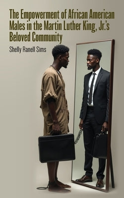The Empowerment of African American Males in Martin Luther King, Jr's Beloved Community by Sims, Shelly Ranell