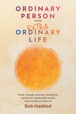 Ordinary Person - Extraordinary Life by Haddad, Bob