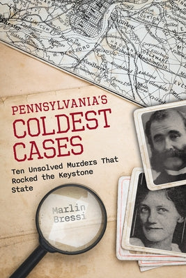 Pennsylvania's Coldest Cases: Ten Unsolved Murders That Rocked the Keystone State by Bressi, Marlin