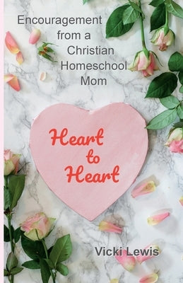 Heart to Heart: Encouragement from a Christian Homeschool Mom by Lewis, Vicki