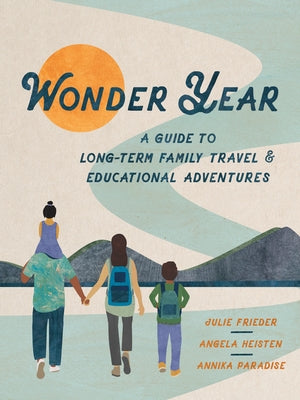 Wonder Year: A Guide to Long-Term Family Travel and Worldschooling by Frieder, Julie